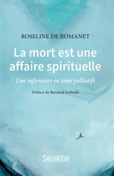 La mort est une affaire spirituelle : une infirmière en soins palliatifs - Roseline de Romanet