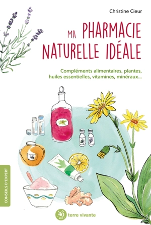 Ma pharmacie naturelle idéale : compléments alimentaires, plantes, huiles esentielles, vitamines, minéraux... - Christine Cieur-Tranquard