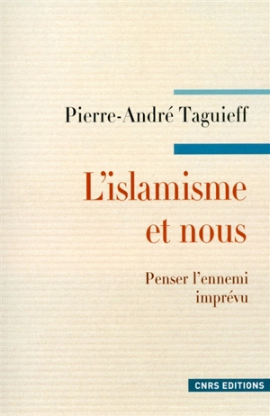 L'islamisme et nous : penser l'ennemi imprévu - Pierre-André Taguieff