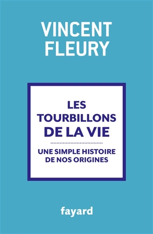 Les tourbillons de la vie : une simple histoire de nos origines - Vincent Fleury