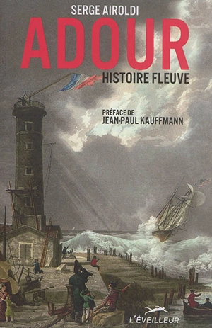 Adour, histoire fleuve - Serge Airoldi