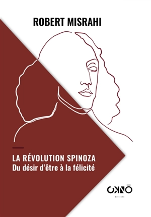 La révolution Spinoza : du désir d'être à la félicité - Robert Misrahi