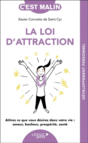 La loi d'attraction : attirez ce que vous désirez dans votre vie : amour, bonheur, prospérité, santé - Xavier Cornette de Saint Cyr