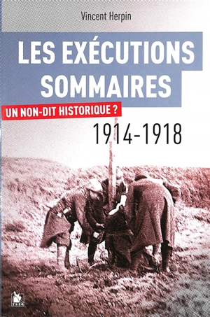 Les exécutions sommaires : 1914-1918 : un non-dit historique ? - Vincent Herpin