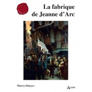 La fabrique de Jeanne d'Arc - Thierry Dehayes