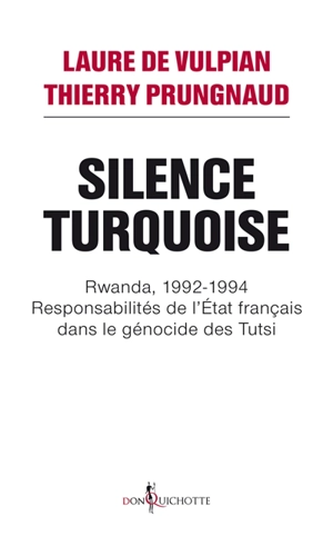 Silence turquoise : Rwanda, 1992-1994 : responsabilités de l'Etat français dans le génocide des Tutsis - Laure de Vulpian
