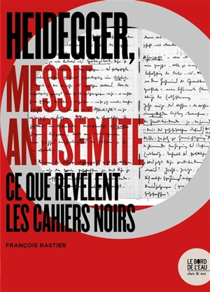 Heidegger, messie antisémite : ce que révèlent les Cahiers noirs - François Rastier