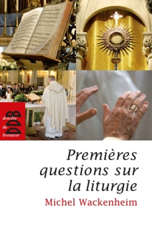 Premières questions sur la liturgie - Michel Wackenheim