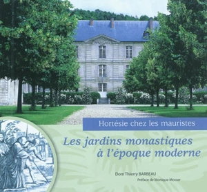 Les jardins monastiques à l'époque moderne : Hortésie chez les mauristes - Thierry Barbeau