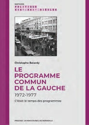 Le programme commun de la gauche : 1972-1977 : c'était le temps des programmes - Christophe Batardy