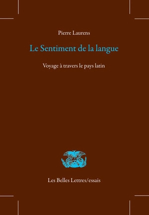 Le sentiment de la langue : voyage à travers le pays latin - Pierre Laurens