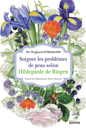 Soigner les problèmes de peau selon Hildegarde de Bingen - Wighard Strehlow