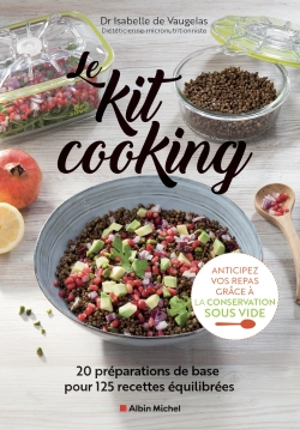 Le kit cooking : 20 préparations de base pour 125 recettes équilibrées : anticipez vos repas grâce à la conservation sous vide - Isabelle de Vaugelas