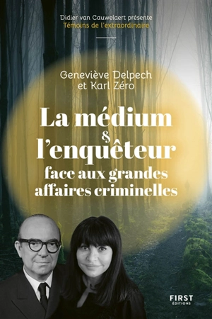 La médium & l'enquêteur face aux grandes affaires criminelles - Geneviève Delpech