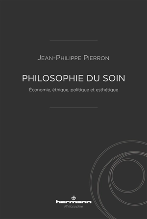 Philosophie du soin : économie, éthique, politique et esthétique - Jean-Philippe Pierron