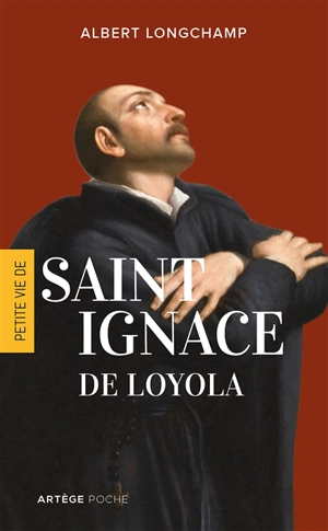 Petite vie de saint Ignace de Loyola - Albert Longchamp