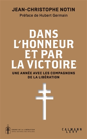 Dans l'honneur et par la victoire : une année avec les compagnons de la Libération - Jean-Christophe Notin