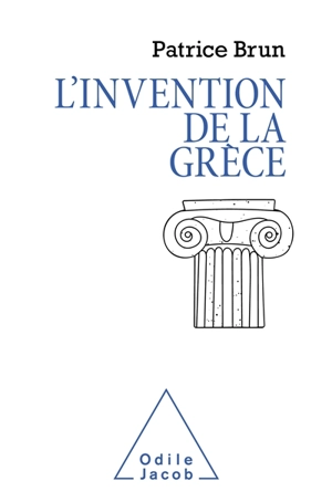 L'invention de la Grèce : retour sur des utilisations dévoyées de l'Antiquité grecque - Patrice Brun