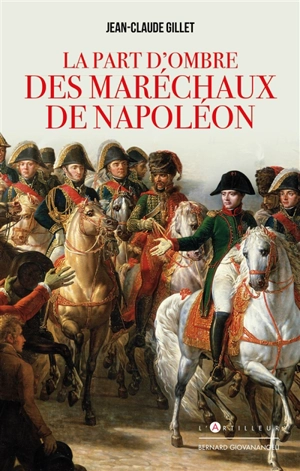 La part d'ombre des maréchaux de Napoléon - Jean-Claude Gillet