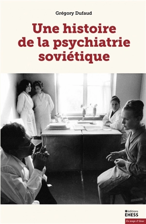 Une histoire de la psychiatrie soviétique - Grégory Dufaud