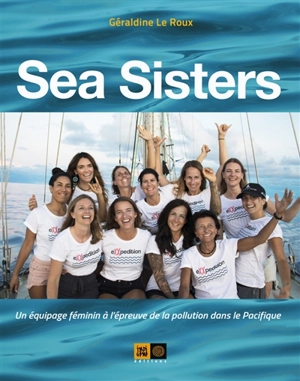 Sea sisters : un équipage féminin à l'épreuve de la pollution dans le Pacifique - Géraldine Le Roux