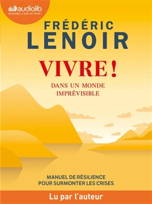 Vivre ! : dans un monde imprévisible : manuel de résilience pour surmonter les crises - Frédéric Lenoir