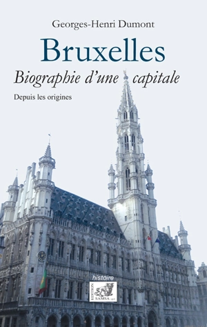 Bruxelles : biographie d'une capitale : depuis les origines - Georges-Henri Dumont