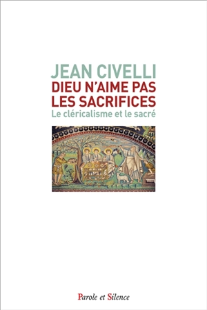 Dieu n'aime pas les sacrifices : le cléricalisme et le sacré - Jean Civelli