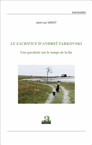 Le sacrifice d'Andreï Tarkovski : une parabole sur le temps de la fin - Jean-Luc Maroy