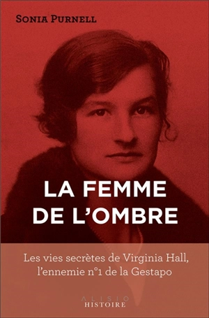 La femme de l'ombre : les vies secrètes de Virginia Hall, l'ennemie n° 1 de la Gestapo - Sonia Purnell