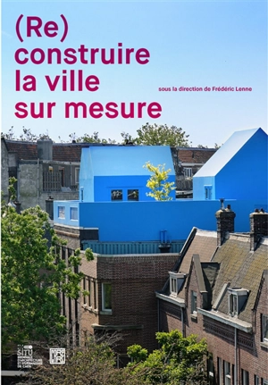 (Re)construire la ville sur mesure - In Situ-Biennale d'architecture et d'urbanisme (4 ; 2016 ; Caen)