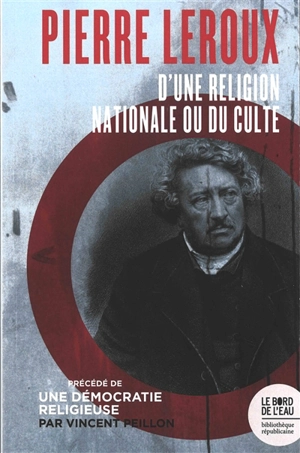 D'une religion nationale ou du culte. Une démocratie religieuse : organiser religieusement la société laïque - Pierre Leroux