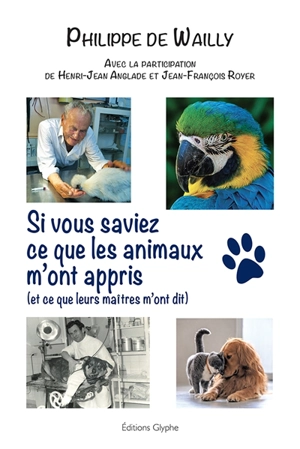 Si vous saviez ce que les animaux m'ont appris (et ce que leurs maîtres m'ont dit) - Philippe de Wailly