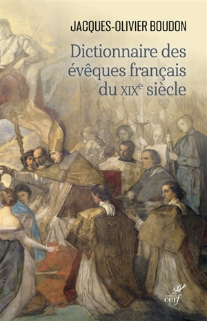 Dictionnaire des évêques français du XIXe siècle - Jacques-Olivier Boudon