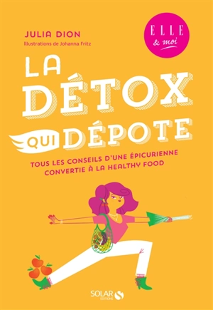 La détox qui dépote : tous les conseils d'une épicurienne convertie à la healthy food - Julia Dion