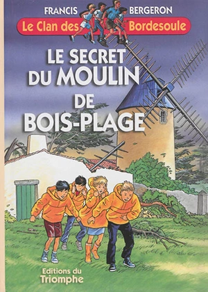 Le clan des Bordesoule. Vol. 12. Le secret du moulin de Bois-Plage - Francis Bergeron