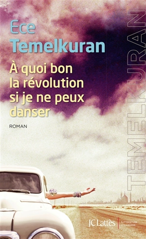 A quoi bon la révolution si je ne peux danser - Ece Temelkuran