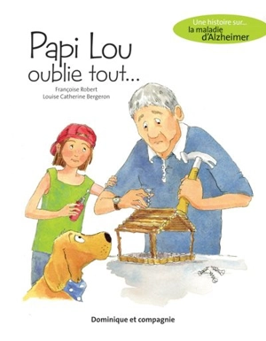 Papi Lou oublie tout... : une histoire sur... la maladie d'Alzheimer - Françoise Robert