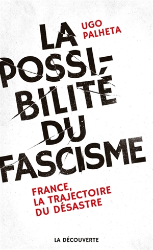 La possibilité du fascisme : France, la trajectoire du désastre - Ugo Palheta