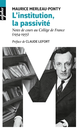 L'institution. La passivité : notes de cours au Collège de France (1954-1955) - Maurice Merleau-Ponty