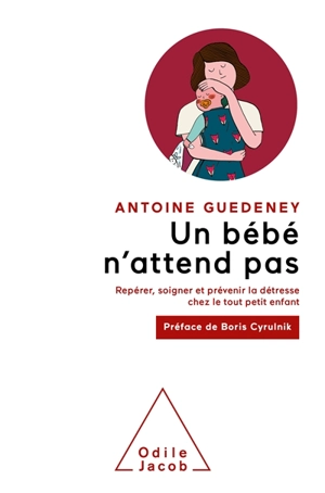 Un bébé n'attend pas : repérer, soigner et prévenir la détresse chez le tout petit enfant - Antoine Guedeney