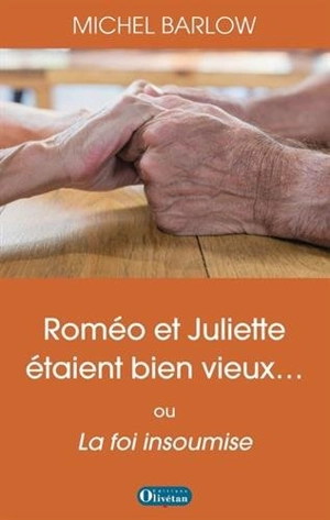 Roméo et Juliette étaient bien vieux... ou La foi insoumise - Michel Barlow