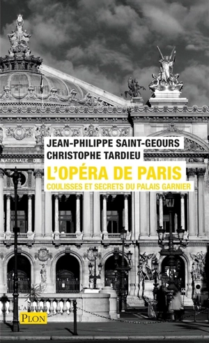 L'Opéra de Paris : coulisses et secrets du palais Garnier - Jean-Philippe Saint-Geours