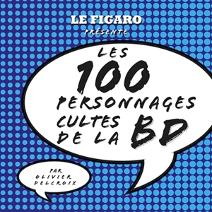 Les 100 personnages cultes de la BD - Olivier Delcroix