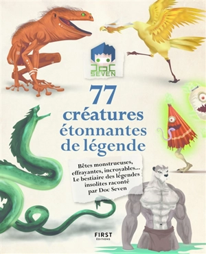 77 créatures étonnantes de légende : bêtes monstrueuses, effrayantes, incroyables... : le bestiaire des légendes insolites raconté par Doc Seven - Doc Seven