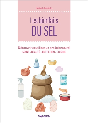 Les bienfaits du sel : découvrir et utiliser un produit naturel : soins, beauté, entretien, cuisine - Nathaly Nicolas-Ianniello