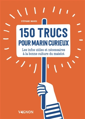 150 trucs pour marin curieux : les infos utiles et nécessaires à la bonne culture du matelot - Stéphane Mahieu