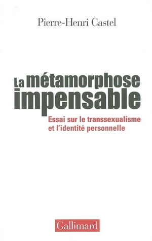 La métamorphose impensable : essai sur le transsexualisme et l'identité personnelle - Pierre-Henri Castel