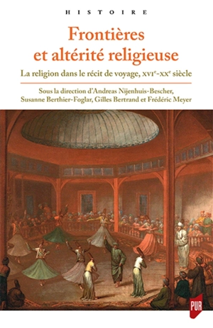 Frontières et altérité religieuse : la religion dans le récit de voyage, XVIe-XXe siècle