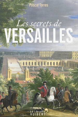 Les secrets de Versailles - Pascal Torres Guardiola